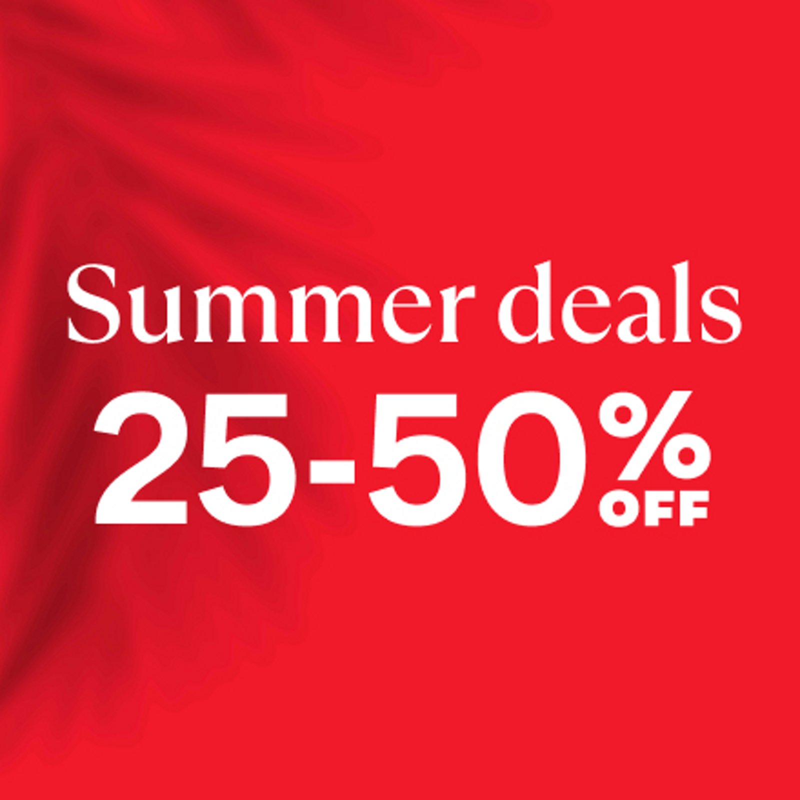 Summer deals 25-50% off